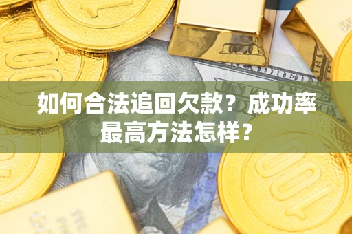 武汉如何合法追回欠款?成功率最高方法怎样? 武汉如何合法追回欠款?成功率最高方法怎样?