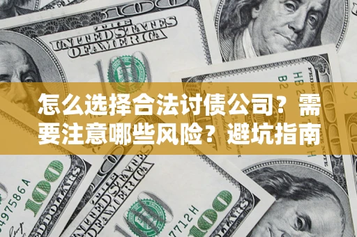 武汉怎么选择合法讨债公司？需要注意哪些风险？避坑指南来了！