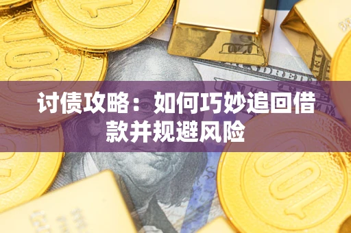 武汉讨债攻略：如何巧妙追回借款并规避风险